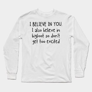 I Believe In You but I Also Believe In Bigfoot Funny Sayings Long Sleeve T-Shirt